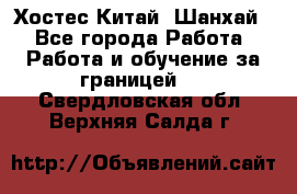 Хостес Китай (Шанхай) - Все города Работа » Работа и обучение за границей   . Свердловская обл.,Верхняя Салда г.